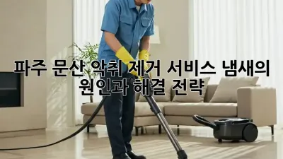 파주 문산 악취 제거 서비스: 냄새의 원인과 해결 전략