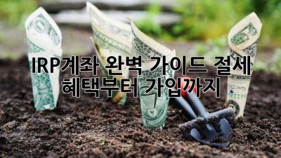 IRP계좌 완벽 가이드: 절세 혜택부터 가입까지!