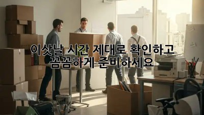 이삿날 시간, 제대로 확인하고 꼼꼼하게 준비하세요!